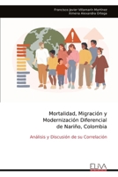 Mortalidad, Migración y Modernización Diferencial de Nariño, Colombia: Análisis y Discusión de su Correlación (Spanish Edition) 9999322212 Book Cover