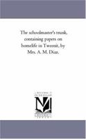 The Schoolmaster's Trunk: containing papers on homelife in Tweenit 1163887455 Book Cover