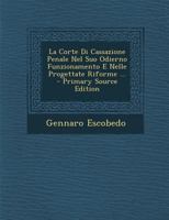 La Corte Di Cassazione Penale Nel Suo Odierno Funzionamento E Nelle Progettate Riforme ... 1149172096 Book Cover
