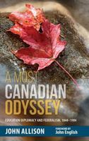 A Most Canadian Odyssey: Education Diplomacy and Federalism, 1844-1984 0995340609 Book Cover