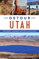 Detour Utah: Mysteries, Legends and Peculiar Places 1467148288 Book Cover