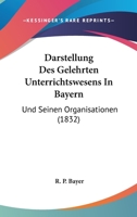 Darstellung Des Gelehrten Unterrichtswesens In Bayern: Und Seinen Organisationen (1832) 1160354294 Book Cover