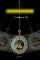 La hipnosis en el siglo XXI: como hipnosis B0B95F5CFN Book Cover