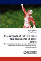 Assessments of fat-free mass and sarcopenia in older adults: The validity of bioimpedance for use in older men and women and a comparison of methods used to classify sarcopenia 3844326952 Book Cover