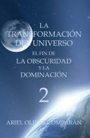 LA TRANSFORMACIÓN DEL UNIVERSO EL FIN DE LA OBSCURIDAD Y LA DOMINACIÓN B08XS264W6 Book Cover