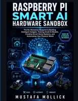 Raspberry Pi Smart AI Hardware Sandbox: The No-Nonsense Blueprint to Building Intelligent Gadgets, Training Small AI Models, Creating Smart Home ... Physical World (The Intelligent Maker Series) B0H8B9JS5Z Book Cover