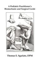 A Podiatric Practitioner's Biomechanic and Surgical Guide 1611700663 Book Cover