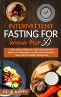 Intermittent Fasting for Women Over 50: A Keto Diet for Women After 50 to Detox Your Body, Regain Your Metabolism and Gain Energy. Include 16/8 Intermittent Fasting Diet for Healthy Weight Loss. 1801204934 Book Cover