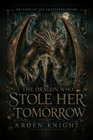 The Dragon Who Stole Her Tomorrow: A Gothic Romantasy of Stolen Time (Dragons of the Shattered Hoard) B0HGTTC6JX Book Cover