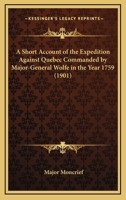 A Short Account of the Expedition Against Quebec Commanded by Major-General Wolfe in the Year 1759 0548616582 Book Cover