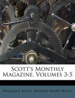 Scott's Monthly Magazine, Volumes 3-5 1175428132 Book Cover