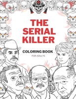 The Serial Killer Coloring Book: A True Crime Adult Gift - Full of Famous Murderers - For Adults Only B08RRDFBPC Book Cover