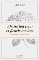 Apaise ton coeur et fleuris ton ?me.: Deviens la meilleure version de toi-m?me ! B08ZBJ4JW9 Book Cover