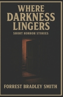 Where Darkness Lingers: Short Stories B0F48JZJK1 Book Cover