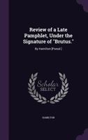 Review of a Late Pamphlet, Under the Signature of Brutus.: By Hamilton [Pseud.] 1275766307 Book Cover