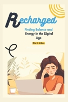 Recharged: Finding Balance and Energy in the Digital Age B0DXK39H37 Book Cover