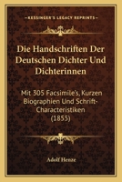 Die Handschriften Der Deutschen Dichter Und Dichterinnen: Mit 305 Facsimile's, Kurzen Biographien Und Schrift-Characteristiken (1855) 1147877068 Book Cover
