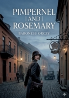 Pimpernel and Rosemary: by Baroness Orczy B0GZCZ3XW1 Book Cover