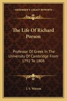 The Life of Richard Porson, M. A.: Professor of Greek in the University of Cambridge From 1792 to 1808 1018054219 Book Cover