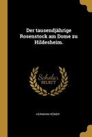 Der tausendj�hrige Rosenstock am Dome zu Hildesheim. 1012367185 Book Cover