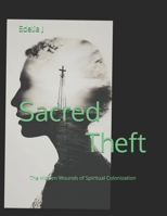 Sacred Theft:: The Hidden Wounds of Spiritual Colonization B0FBGRGNK9 Book Cover