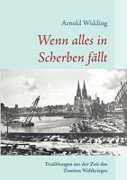 Wenn alles in Scherben fällt: Erzählungen aus der Zeit des zweiten Weltkrieges 3833484497 Book Cover