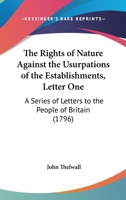 The Rights Of Nature Against The Usurpations Of The Establishments, Letter One: A Series Of Letters To The People Of Britain 116507527X Book Cover