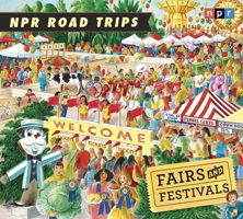 NPR Road Trips: Fairs and Festivals: Stories That Take You Away . . . 1611746752 Book Cover