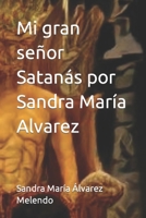 Mi gran señor Satanás por Sandra María Alvarez (Satanás, simplemente) B0B3RL7FNJ Book Cover