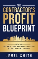 The Contractor's Profit Blueprint: How an Atlanta Contractor can get to $ 2 Milliion and 20% Net 168489221X Book Cover