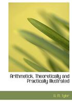 Arithmetick, Theoretically and Practically Illustrated 055457098X Book Cover