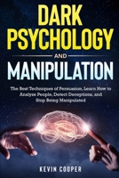 Dark Psychology and Manipulation: The Best Techniques of Persuasion, Learn How to Analyze People, Detect Deceptions, and Stop Being Manipulated null Book Cover