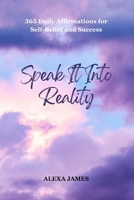 Speak It Into Reality: 365 Daily Affirmations for Self-Belief and Success B0F9WRMHRW Book Cover