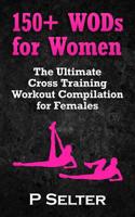 150+ WODs for Women: The Ultimate Cross Training Workout Compilation for Females 1500528196 Book Cover