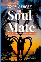 From Single to Soul Mate: How to Attract The Love of Your Life B0BSJLTBBW Book Cover