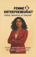 FEMME & ENTREPRENEURIAT: Secrets, méthodes et stratégies des femmes qui réussissent B0G4MF8DWR Book Cover