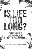 Is Life Too Long?: Essays About Life, Death, and Other Trivial Matters 1732882800 Book Cover