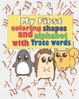 My First Coloring Shapes And Alphabet With Trace words: The Ultimate Toddler Activity Guide, Line Tracing, Letters, and More!Preschool Prep Success B08T6BTK6Z Book Cover