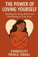 THE POWER OF LOVING YOURSELF: Healing the Inner Battle and Awakening to True Love B0FTXT6QTQ Book Cover