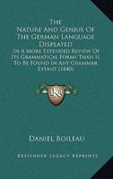 The Nature and Genius of the German Language Displayed, in a More Extended Review of Its Grammatical Forms Than Is to Be Found in Any Grammar Extant (Classic Reprint) 1165107546 Book Cover