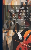 La Pescatrice Ovvero L'erede Riconosciuta Azzione Comica Per Musica A Quatro Voci... 1022637851 Book Cover