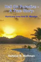 Hell On Paradise - A True Story: Hurricane Irma And St. Maarten 1721946004 Book Cover