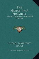 The Nation in a Nutshell: A Rapid Outline of American History 1519675771 Book Cover