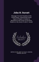 John H. Surratt: Message from the President of the United States, Transmitting Further Copies of Papers in Answer to Resolution of the House of 3D Ultimo, Relative to the Arrest of John H. Surratt 1172478015 Book Cover