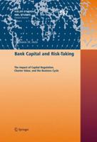 Bank Capital and Risk-Taking: The Impact of Capital Regulation, Charter Value, and the Business Cycle (Kieler Studien - Kiel Studies) 3540485449 Book Cover