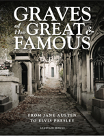 Graves of the Great  Famous: From Jane Austen to Elvis Presley 1838862226 Book Cover