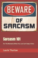 Sarcasm 101: For The Moments When You Just Can't keep It Shut B0CFCL8QBG Book Cover