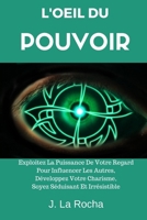 L'Oeil Du Pouvoir: Exploitez La Puissance De Votre Regard Pour Influencer Les Autres, Développez Votre Charisme, Soyez Séduisant Et Irrésistible (French Edition) 1095859862 Book Cover