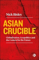 Asian Crucible: Globalization, Geopolitics and the Contest for the Future 1529233178 Book Cover