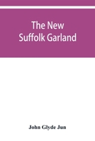 The new Suffolk garland; a miscellany of anecdotes, romantic ballads, descriptive poems and songs, historical and biographical notices, and statistical returns relating to the county of Suffolk 935392975X Book Cover